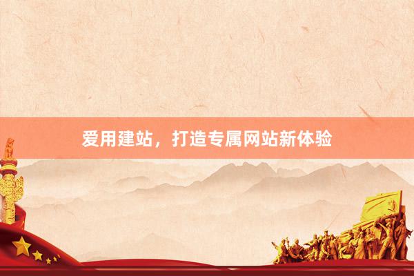 爱用建站，打造专属网站新体验